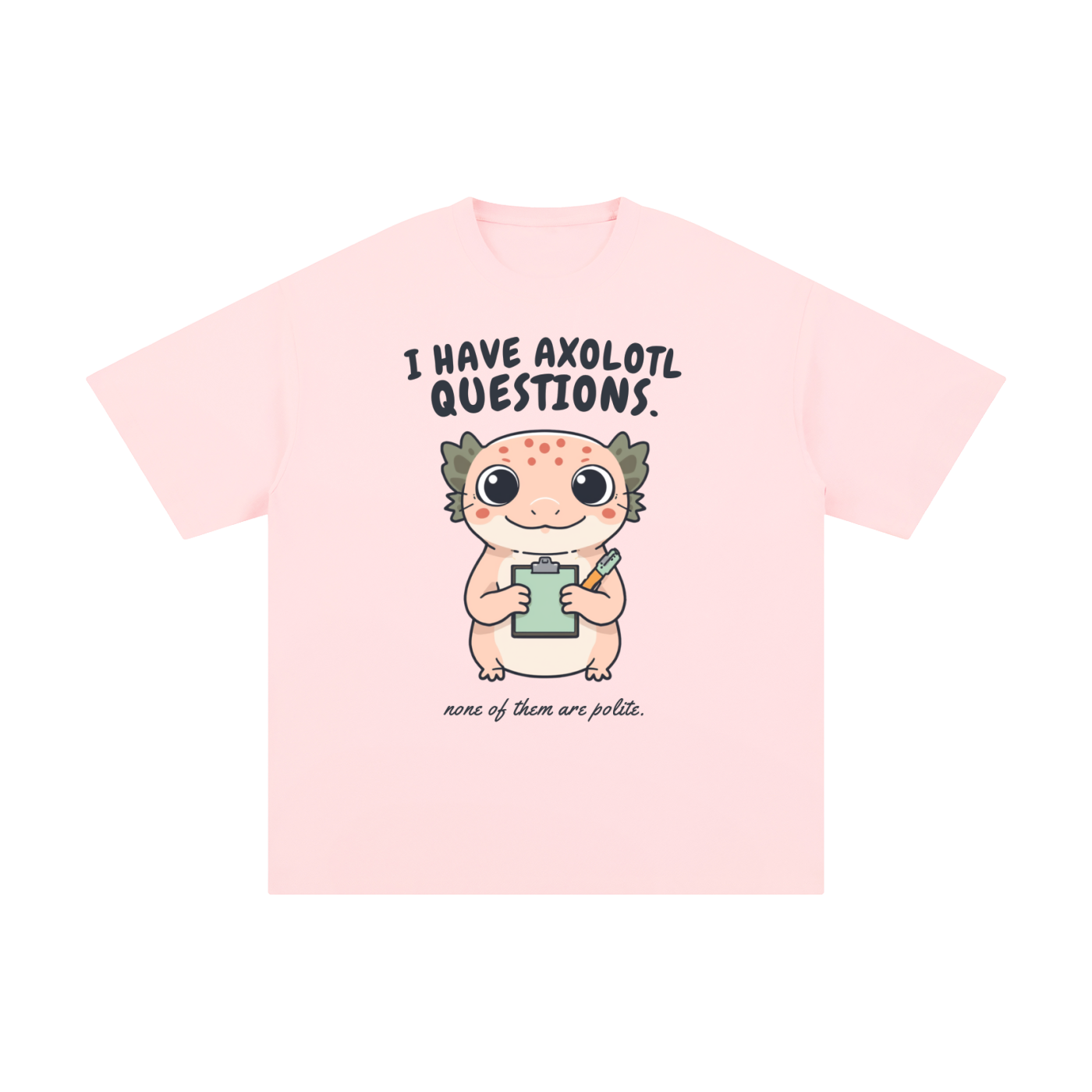 I Have Axolotl Questions Too | Cute Animal T-Shirt