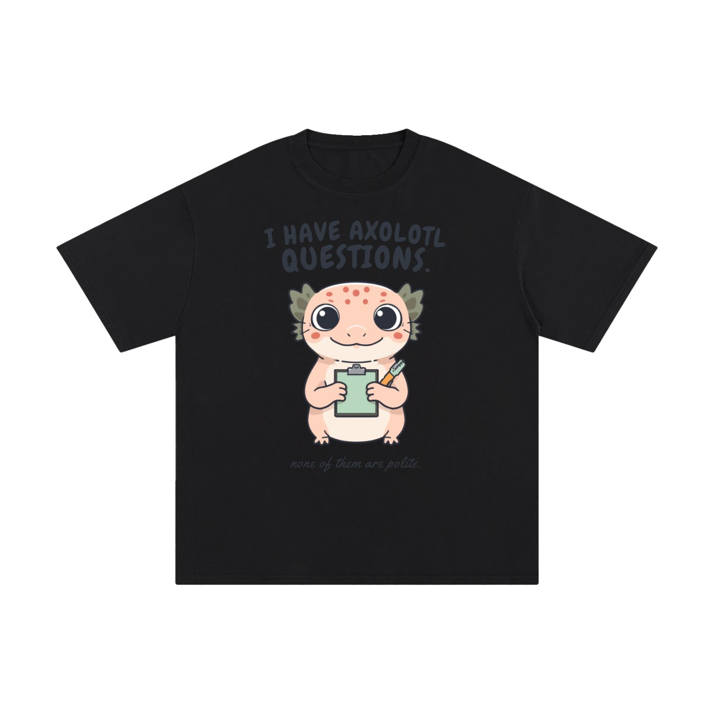 I Have Axolotl Questions Too | Cute Animal T-Shirt