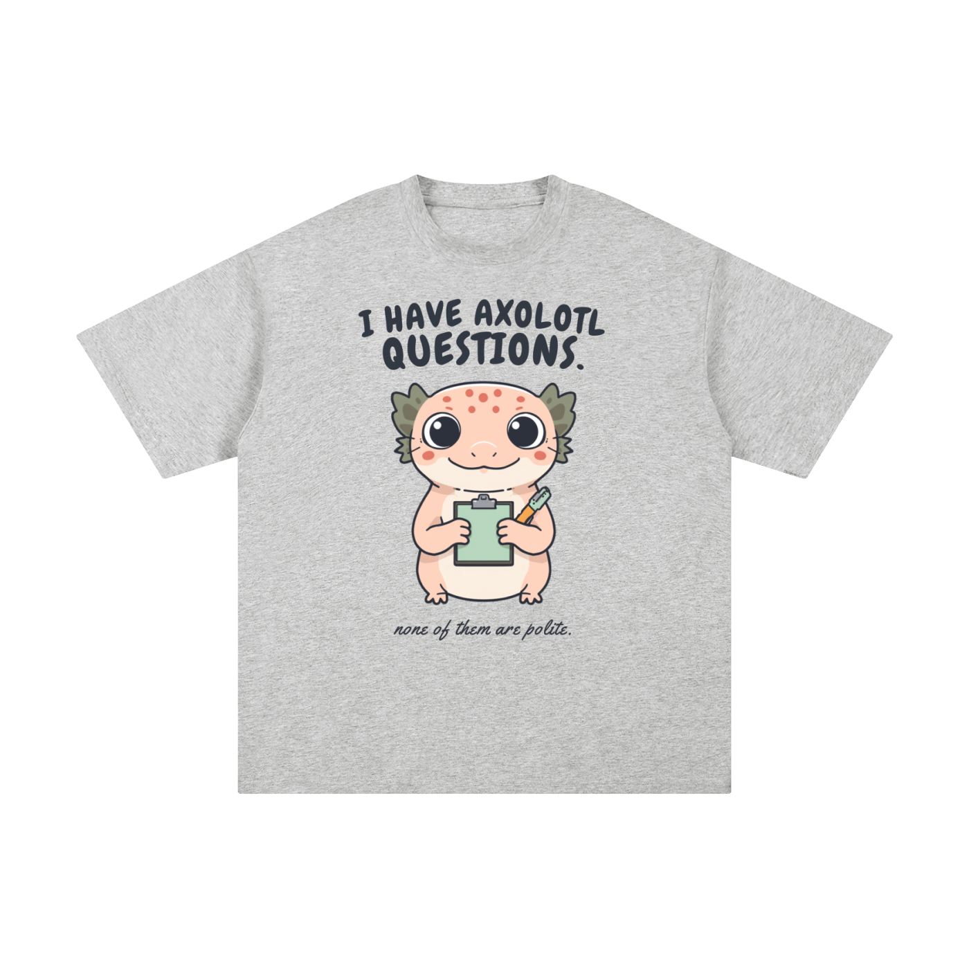 I Have Axolotl Questions Too | Cute Animal T-Shirt
