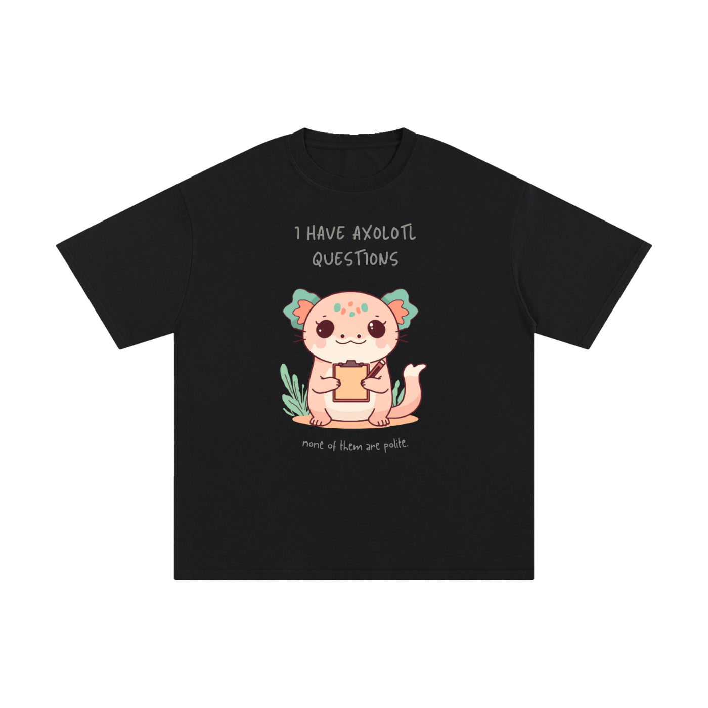 I Have Axolotl Questions | Cute Animal T-Shirt