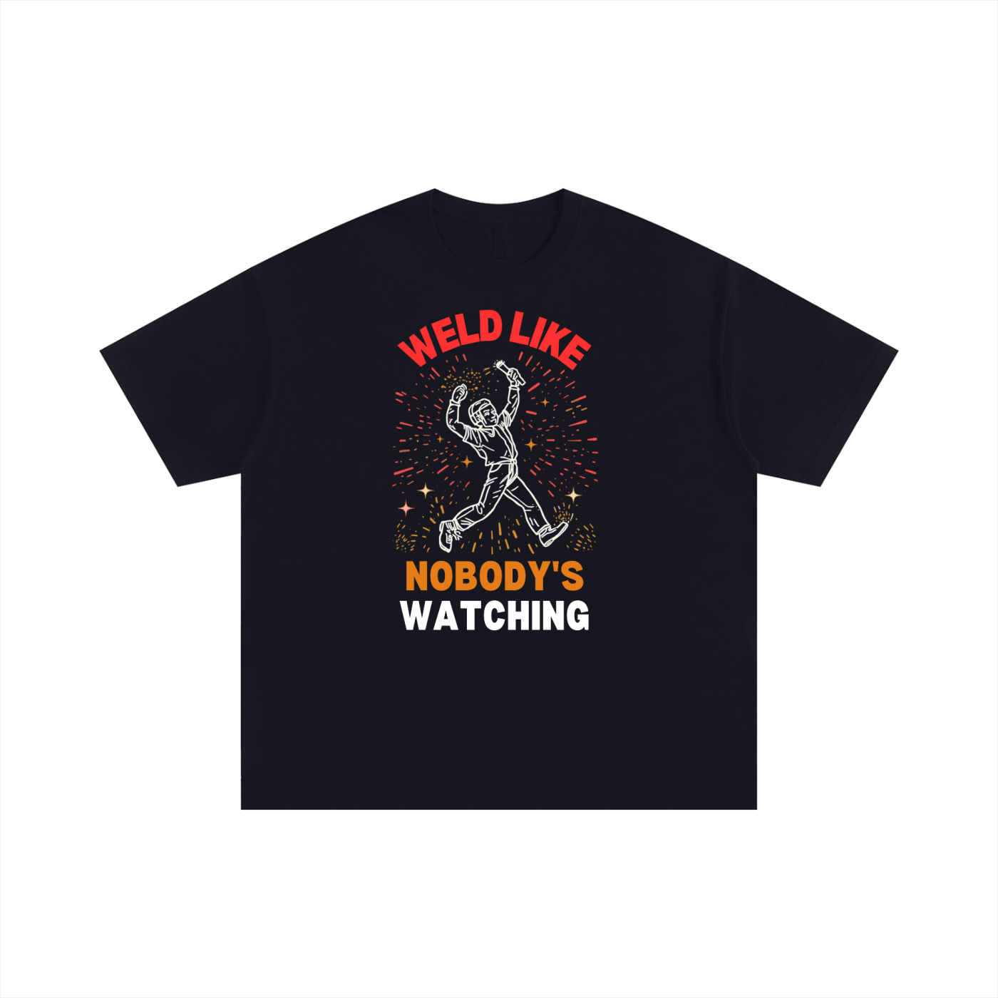 Weld Like Nobody's Watching | Funny Welder T-Shirt