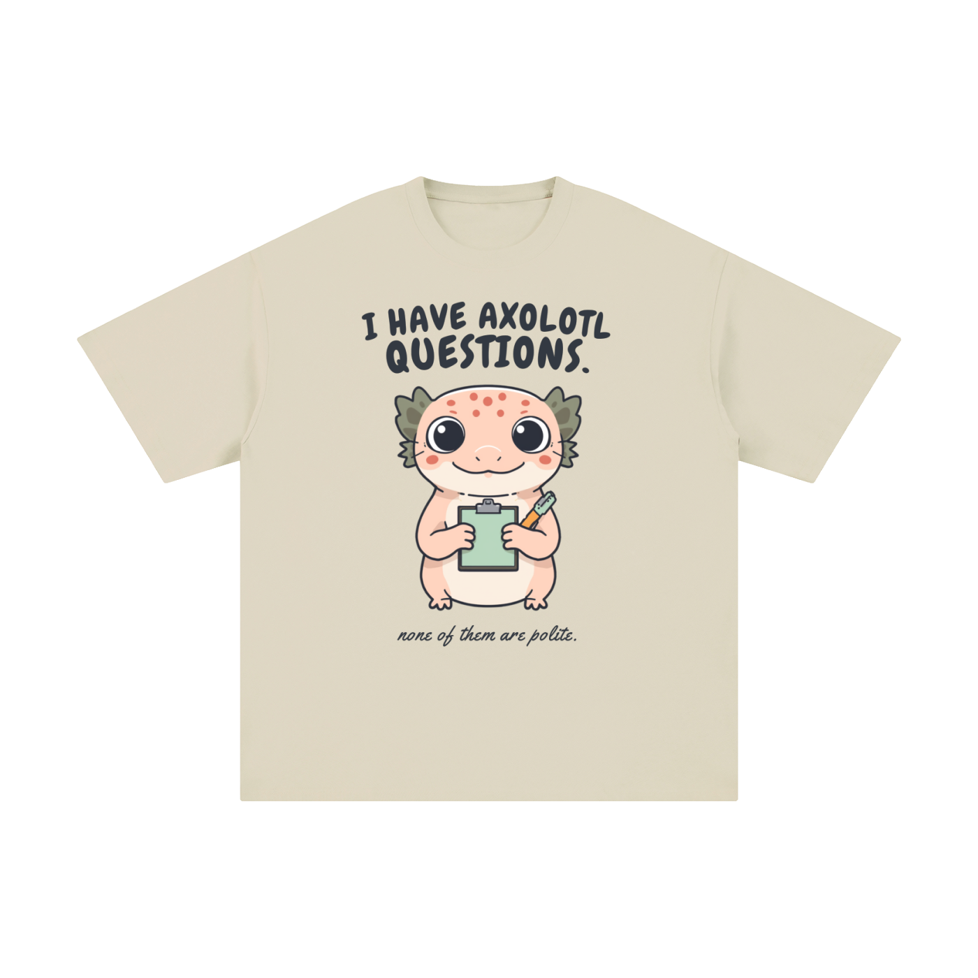 I Have Axolotl Questions Too | Cute Animal T-Shirt