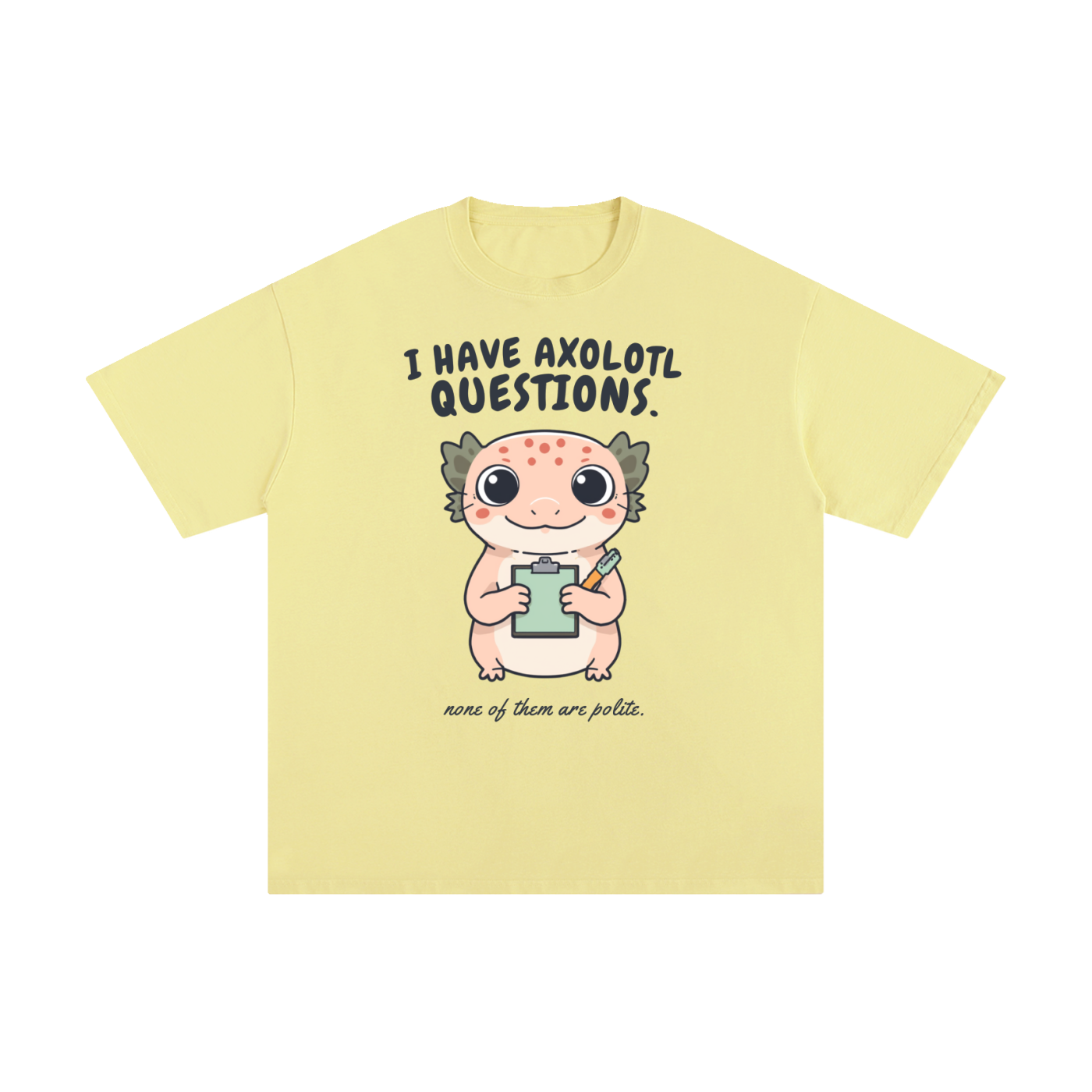 I Have Axolotl Questions Too | Cute Animal T-Shirt